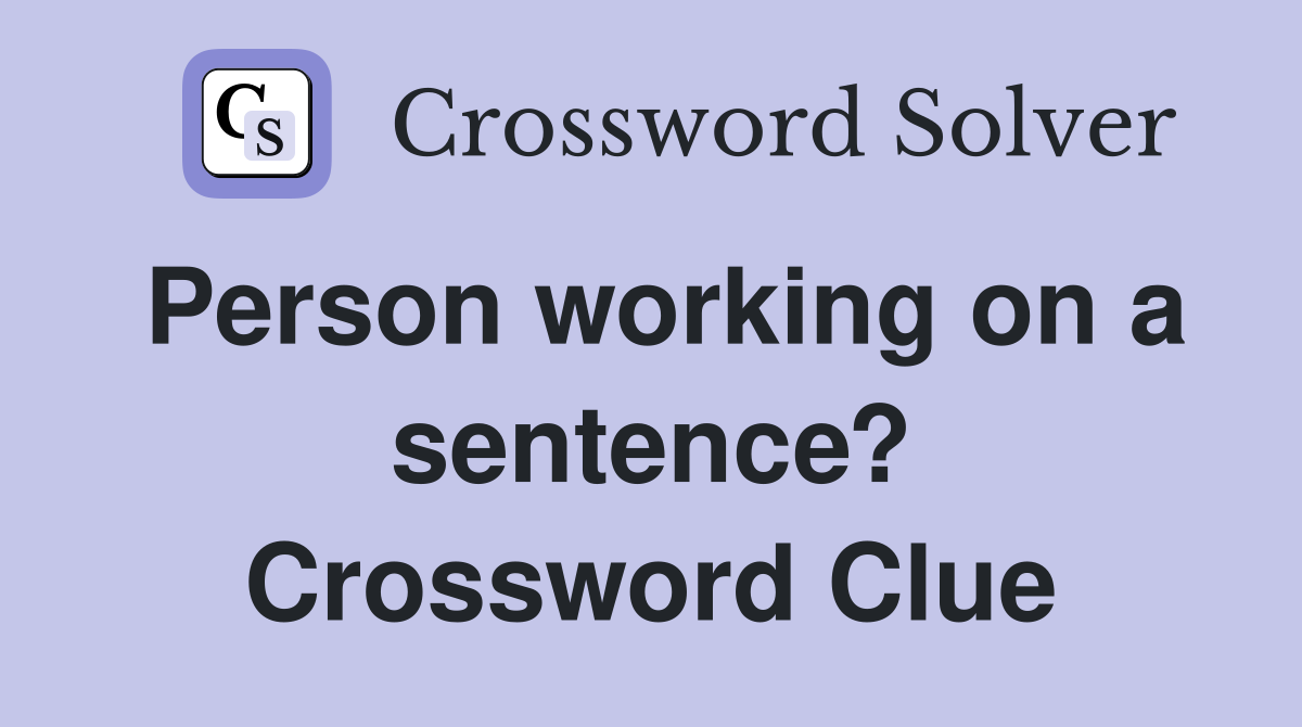 Person working on a sentence? Crossword Clue Answers Crossword Solver